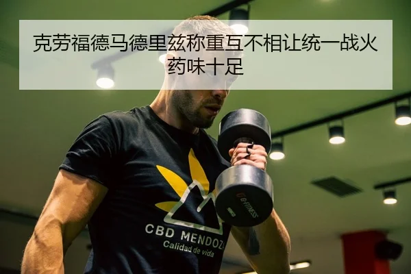 克劳福德马德里兹称重互不相让统一战火药味十足